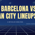 FC Barcelona vs Man City Lineups: A Detailed Analysis